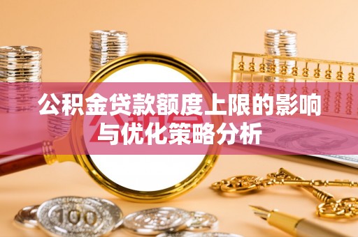 沙县公积金贷款额度上限的影响与优化策略分析