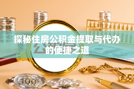 沙县探秘住房公积金提取与代办的便捷之道
