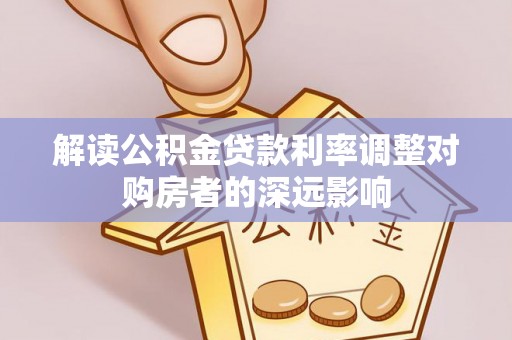 沙县解读公积金贷款利率调整对购房者的深远影响