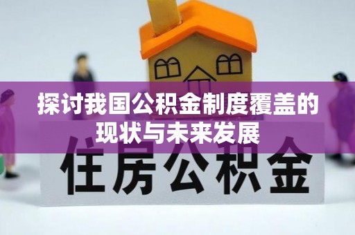 沙县探讨我国公积金制度覆盖的现状与未来发展