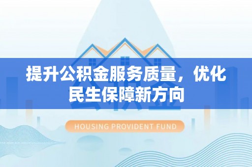 沙县提升公积金服务质量，优化民生保障新方向