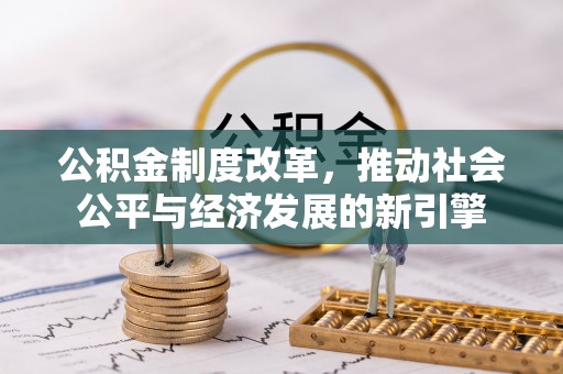 沙县公积金制度改革，推动社会公平与经济发展的新引擎