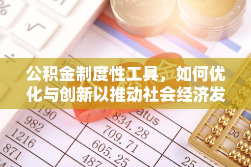 沙县公积金制度性工具，如何优化与创新以推动社会经济发展