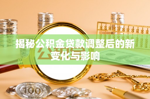 沙县揭秘公积金贷款调整后的新变化与影响