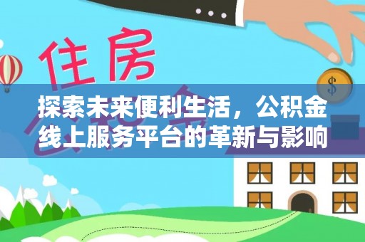 沙县探索未来便利生活，公积金线上服务平台的革新与影响
