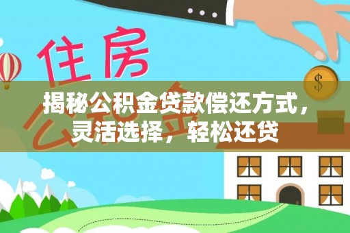沙县揭秘公积金贷款偿还方式，灵活选择，轻松还贷
