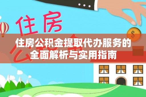 沙县住房公积金提取代办服务的全面解析与实用指南