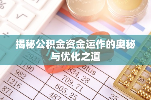 沙县揭秘公积金资金运作的奥秘与优化之道