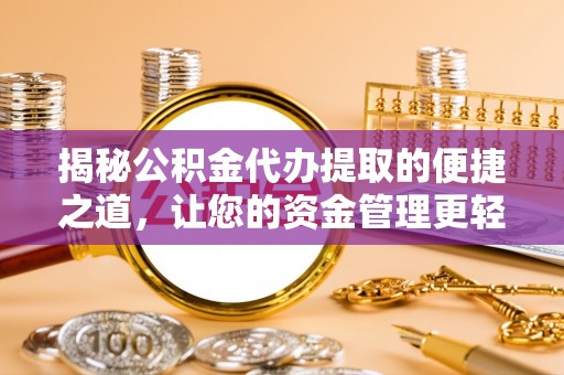 沙县揭秘公积金代办提取的便捷之道，让您的资金管理更轻松