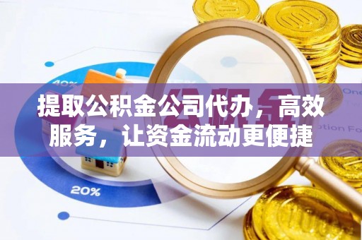 沙县提取公积金公司代办，高效服务，让资金流动更便捷