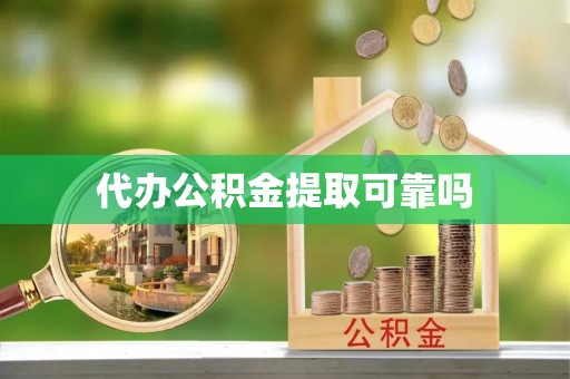 沙县代办公积金提取可靠吗