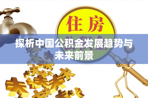 沙县探析中国公积金发展趋势与未来前景