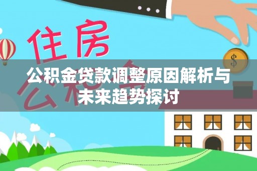 沙县公积金贷款调整原因解析与未来趋势探讨
