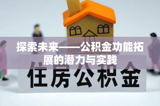 沙县探索未来——公积金功能拓展的潜力与实践