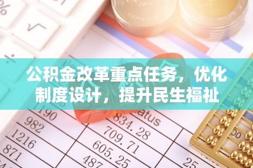 沙县公积金改革重点任务，优化制度设计，提升民生福祉