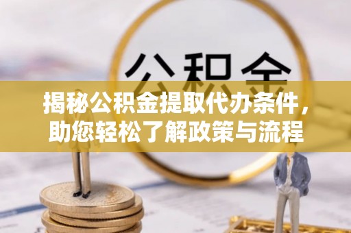 沙县揭秘公积金提取代办条件，助您轻松了解政策与流程