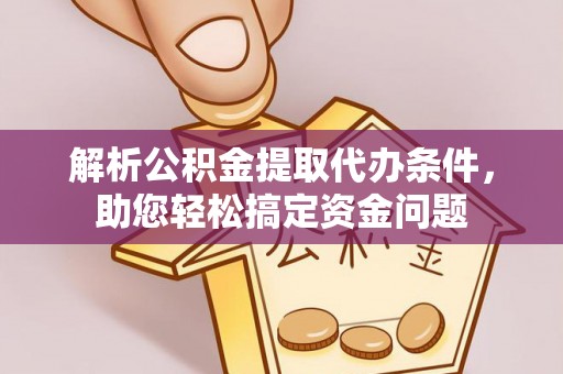 沙县解析公积金提取代办条件，助您轻松搞定资金问题