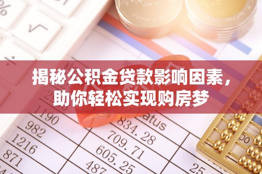 沙县揭秘公积金贷款影响因素，助你轻松实现购房梦