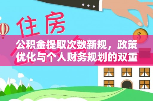 沙县公积金提取次数新规，政策优化与个人财务规划的双重考量