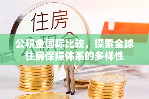 沙县公积金国际比较，探索全球住房保障体系的多样性