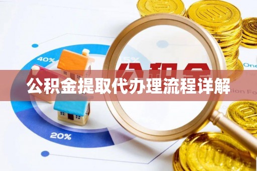 沙县公积金提取代办理流程详解