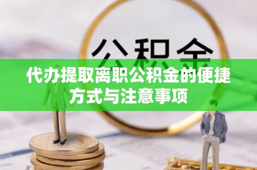 沙县代办提取离职公积金的便捷方式与注意事项
