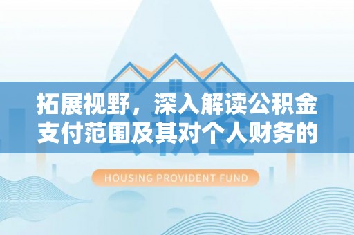 沙县拓展视野，深入解读公积金支付范围及其对个人财务的影响