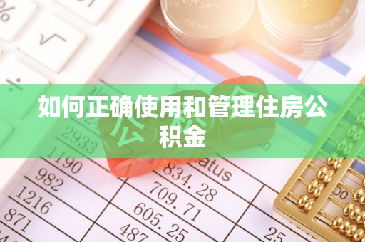 沙县如何正确使用和管理住房公积金