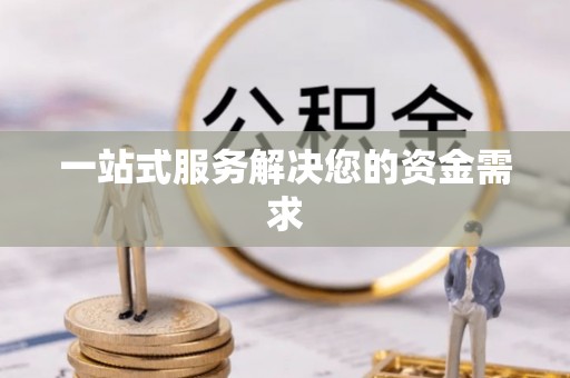 沙县一站式服务解决您的资金需求