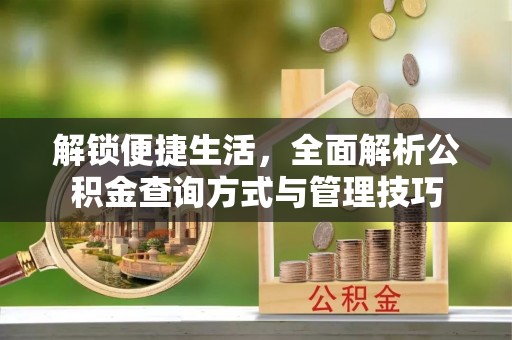沙县解锁便捷生活，全面解析公积金查询方式与管理技巧