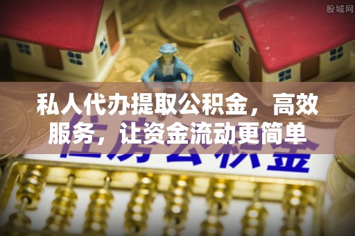 沙县私人代办提取公积金，高效服务，让资金流动更简单