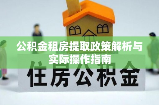 沙县公积金租房提取政策解析与实际操作指南