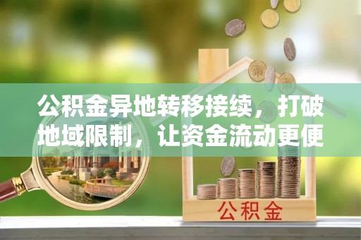 沙县公积金异地转移接续，打破地域限制，让资金流动更便捷